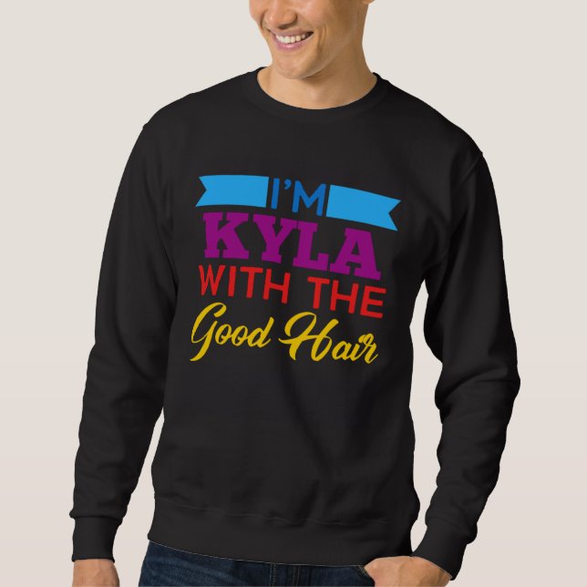 I m Kyla With The Good Hair Sweatshirt (Vorderseite)