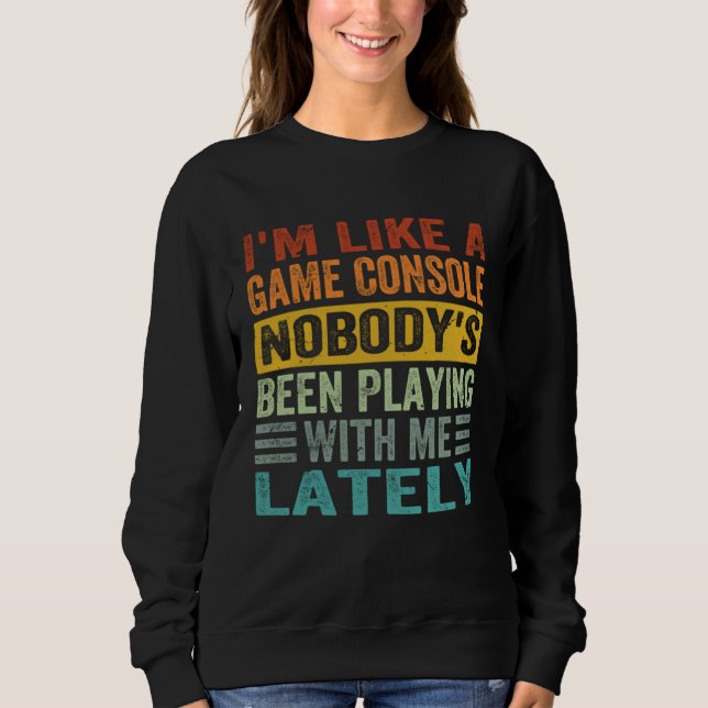 I m Like A Game Console Nobody s Been Playing With Sweatshirt (Vorderseite)