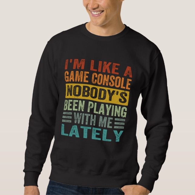 I m Like A Game Console Nobody s Been Playing With Sweatshirt (Vorderseite)
