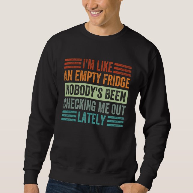 I m Like An Empty Fridge Nobody s Been Checking Me Sweatshirt (Vorderseite)