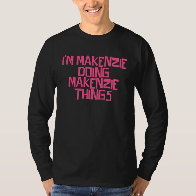 I m Makenzie doing Makenzie things T-Shirt (Vorderseite)