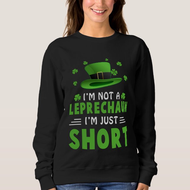 I m Not a Leprechaun I m Just Short St Patricks Da Sweatshirt (Vorderseite)