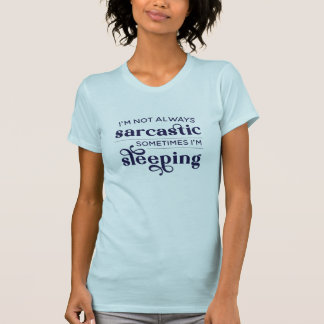 I’m Not Always Sarcastic Sometimes I’m Sleeping T- T-Shirt