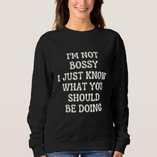 i m not bossy i just know what you should be doing sweatshirt
