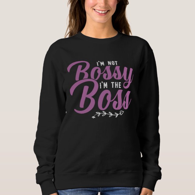 I m Not Bossy I m The Boss Sarcastic Bossy Sayings Sweatshirt (Vorderseite)
