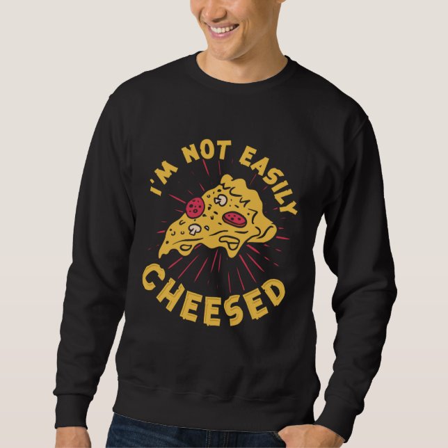 I m Not Easily Cheesed Cheese Pizza Pun Sweatshirt (Vorderseite)