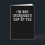 I’m Not Everyone’s Cup Of Tea Karte<br><div class="desc">I’m Not Everyone’s Cup Of Tea</div>