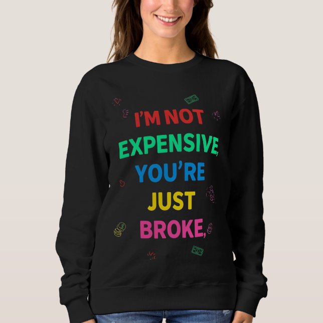 I’m Not Expensive You’re Just Broke Sweatshirt (Vorderseite)