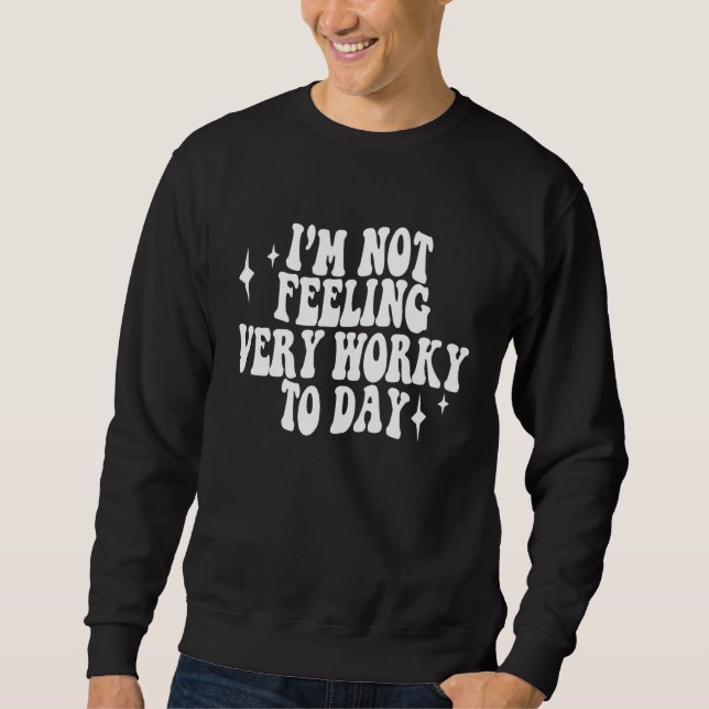 I m Not Feeling Very Worky Today Mental health Sweatshirt (Vorderseite)