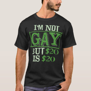 I_m Not Gay Aber $20 ist $20 Friend of LGBT Funny T-Shirt