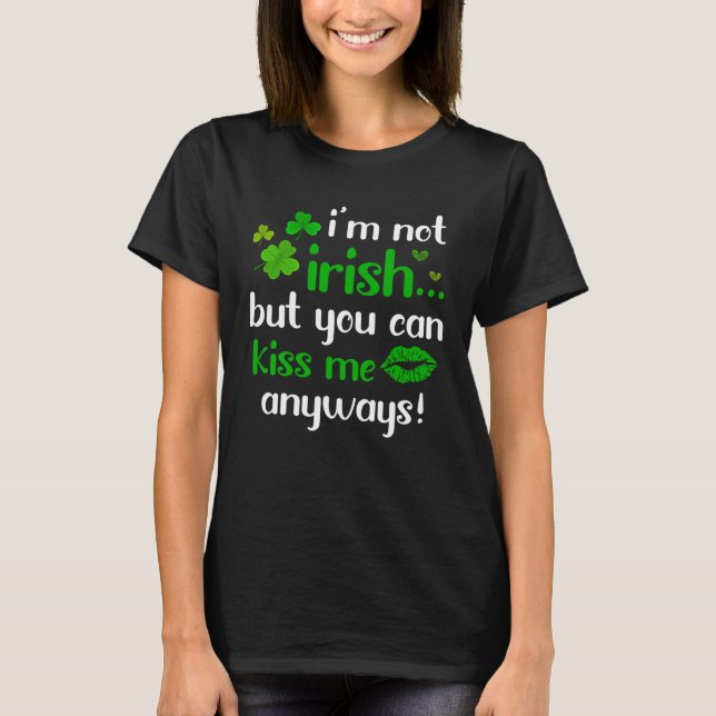 I m Not Irish But You Can Kiss Me Anyway St Patric T-Shirt (Vorderseite)