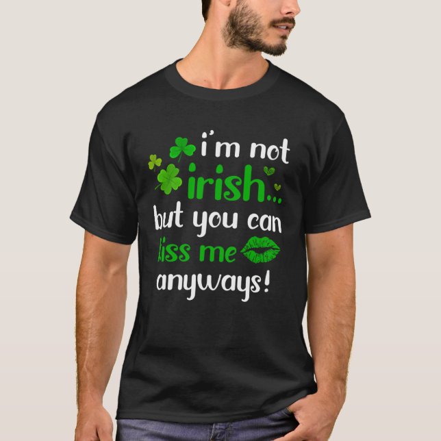 I m Not Irish But You Can Kiss Me Anyway St Patric T-Shirt (Vorderseite)