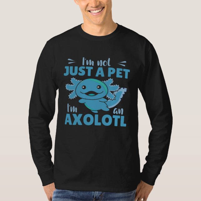 I m not just a pet I m an Axolotl Cute Axolotl T-Shirt (Vorderseite)