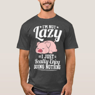 I’m Not Lazy I Just Really Enjoy Doing Nothing Fun T-Shirt
