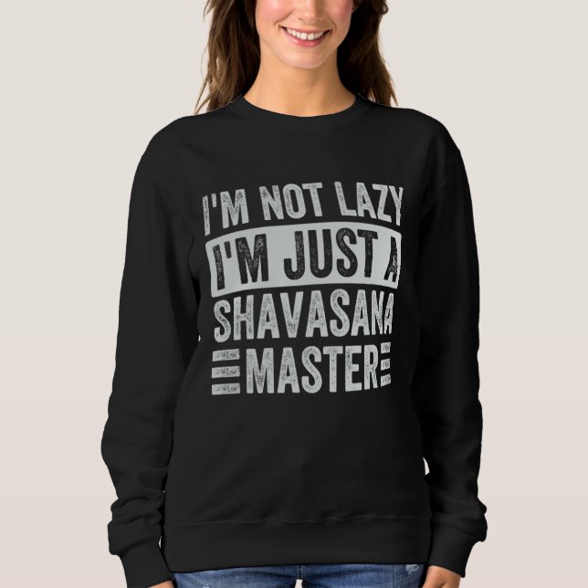 I m Not Lazy I m Just A Shavasana Master   Yoga Sweatshirt (Vorderseite)