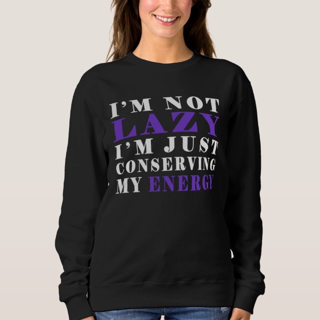 I m not lazy I m Just Conserving My Energy  Pun Sweatshirt (Vorderseite)
