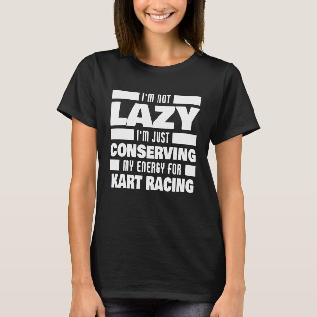 I m Not Lazy Kart Racing Saying  Kart Racer T-Shirt (Vorderseite)