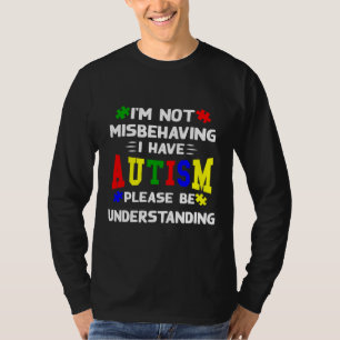 I M Not Misbehaving I Have Autism Please Be Unders T-Shirt