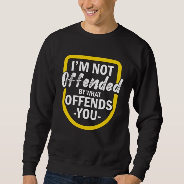 I m Not Offended By What Offends You Sweatshirt (Vorderseite)