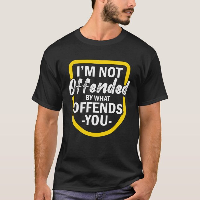 I m Not Offended By What Offends You T-Shirt (Vorderseite)