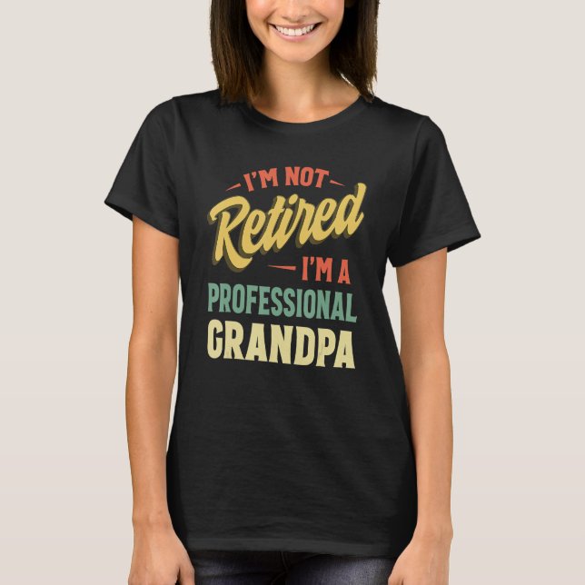I m Not Retired I m A Full Time Grandpa  Retired P T-Shirt (Vorderseite)