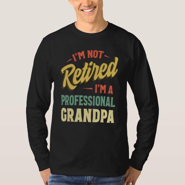I m Not Retired I m A Full Time Grandpa  Retired P T-Shirt (Vorderseite)