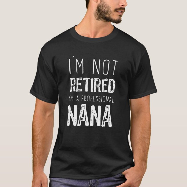 I m Not Retired Professional Nana Retirement T-Shirt (Vorderseite)