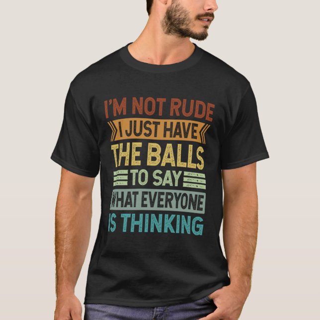 I m Not Rude I Just Have The Balls To Say  Sarcast T-Shirt (Vorderseite)