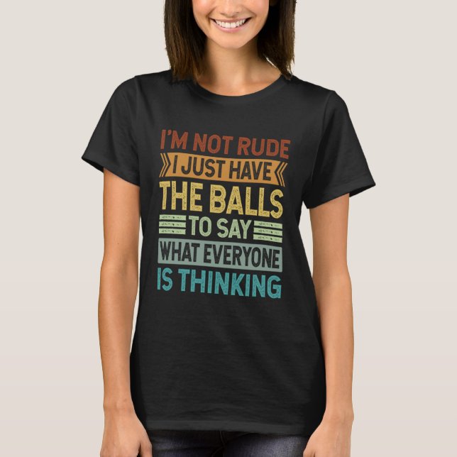 I m Not Rude I Just Have The Balls To Say  Sarcast T-Shirt (Vorderseite)