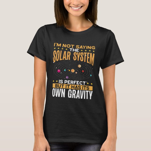I M Not Saying The Solar System Is Perfect Space S T-Shirt (Vorderseite)