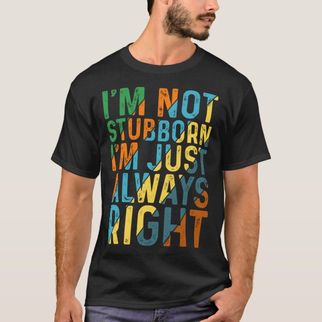 I m Not Stubborn I m Just Always Right T-Shirt (Vorderseite)