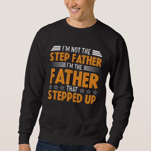 I M NOT THE STEP FATHER I M THE FATHER THAT STEPPE SWEATSHIRT (Vorderseite)