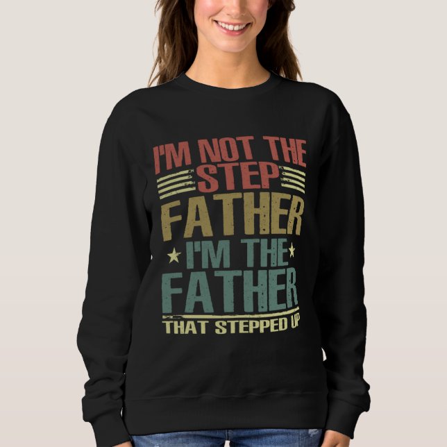 I m Not The Step Father Stepped Up Fathers Day 202 Sweatshirt (Vorderseite)
