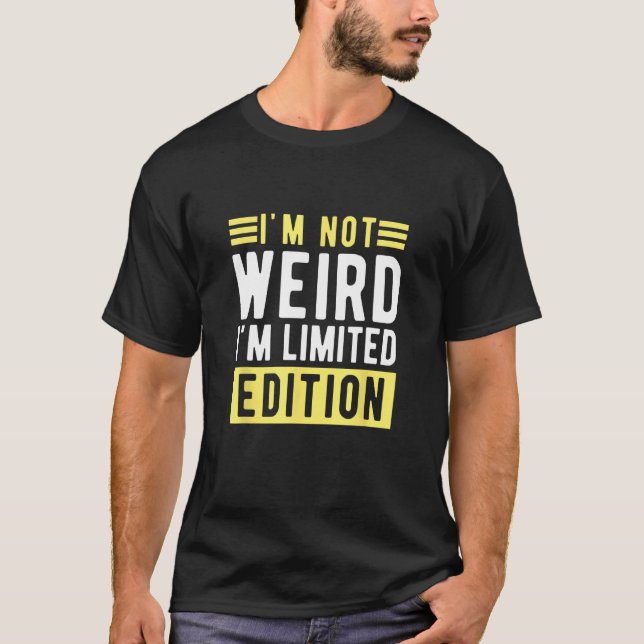 i m not weird im a limitied edition  sarcastic hum T-Shirt (Vorderseite)
