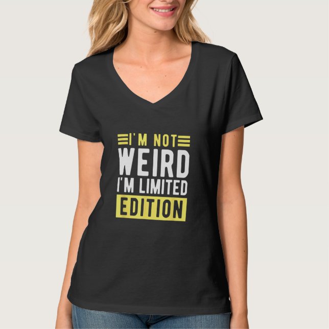i m not weird im a limitied edition  sarcastic hum T-Shirt (Vorderseite)