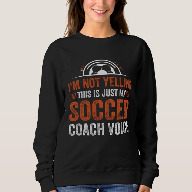 I m Not Yelling This Is Just My Soccer Coach Voice Sweatshirt (Vorderseite)