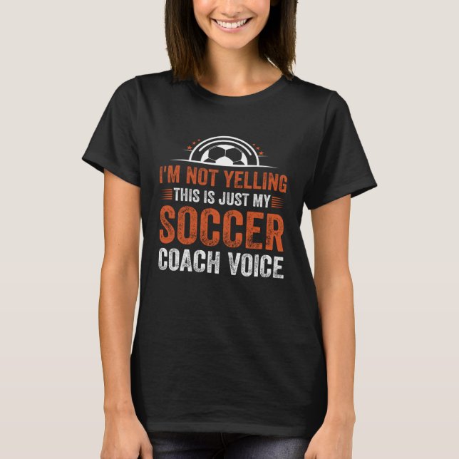 I m Not Yelling This Is Just My Soccer Coach Voice T-Shirt (Vorderseite)