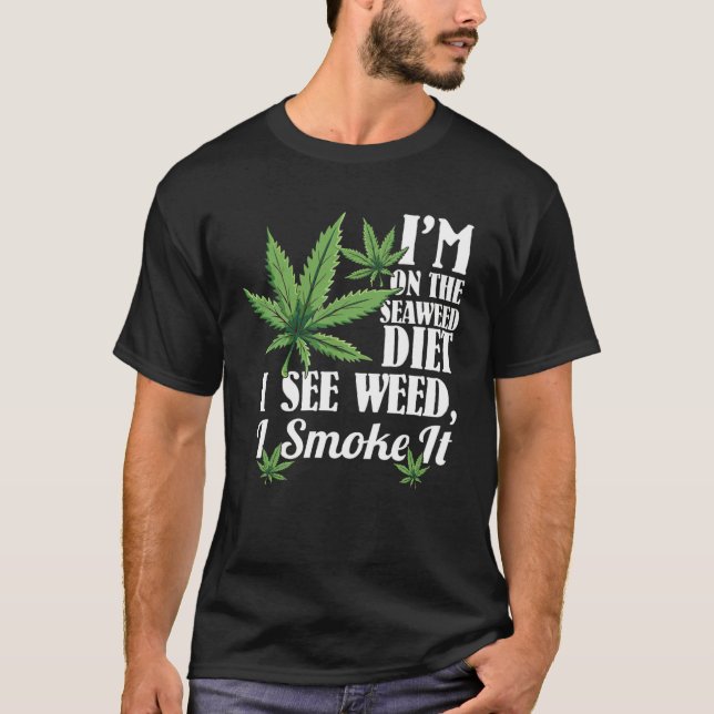 I m On The Seaweed Diet I See Weed I Smoke It T-Shirt (Vorderseite)