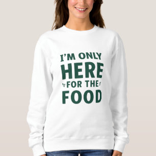 I’m Only Here for the Food Christmas Sweatshirt