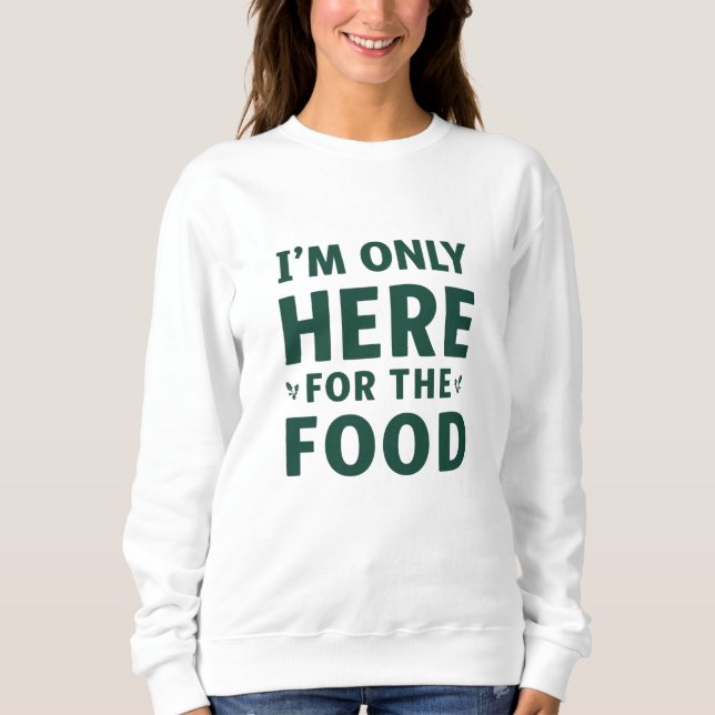 I’m Only Here for the Food Christmas Sweatshirt (Vorderseite)