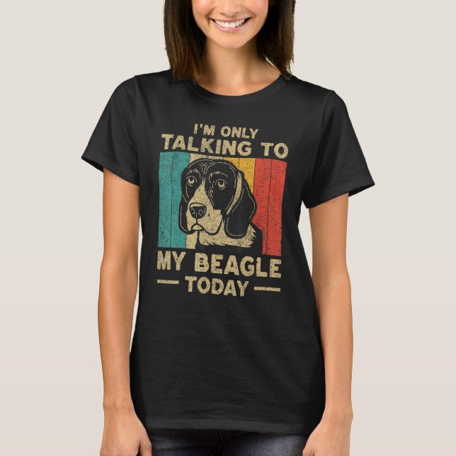 I m Only Taking To My Beagle Today Dog Owner T-Shirt (Vorderseite)