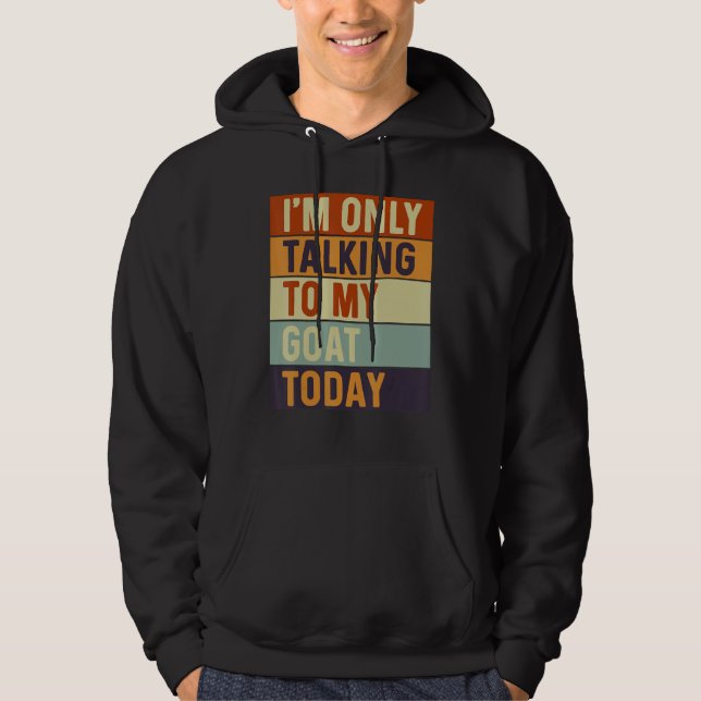 I m Only Talking To My Goat Today Goat Hoodie (Vorderseite)