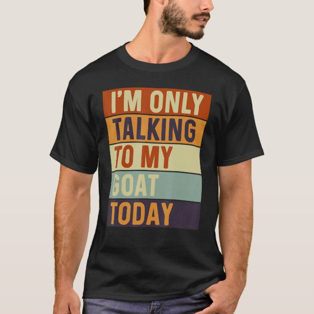 I m Only Talking To My Goat Today Goat T-Shirt (Vorderseite)