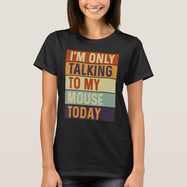 I m Only Talking To My Mouse Today Mouse T-Shirt (Vorderseite)