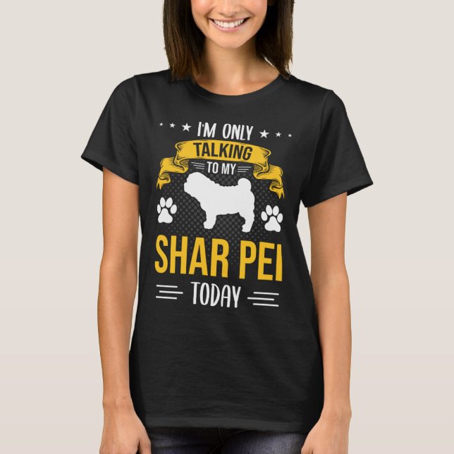 I m Only Talking To My Shar Pei Today Dog T-Shirt (Vorderseite)