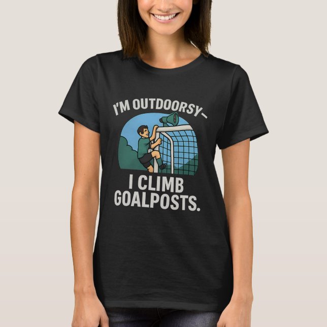 I’m Outdoorsy I Climb Goalposts Soccer Fan Novelty T-Shirt (Vorderseite)