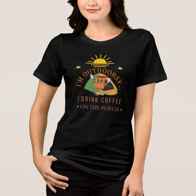 I’M OUTDOORSY… I DRINK COFFEE ON THE PORCH.  Tri-Blend SHIRT (Vorderseite)