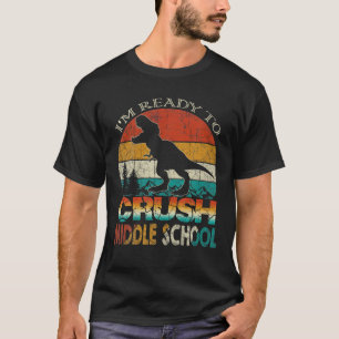 I’m Ready To Crush Middle School Rex Back To Schoo T-Shirt