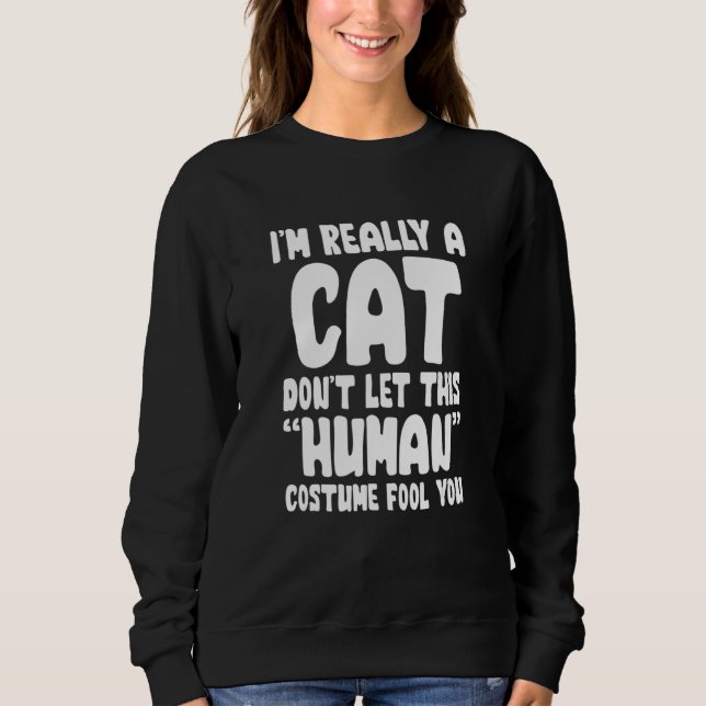 I M Really A Cat Don Let His Human Costume Fool Yo Sweatshirt (Vorderseite)