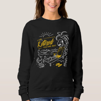 I m Retiered You Are Not Sweatshirt